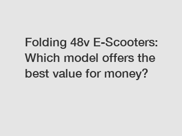 Folding 48v E-Scooters: Which model offers the best value for money?