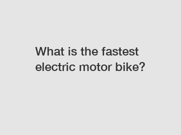 What is the fastest electric motor bike?