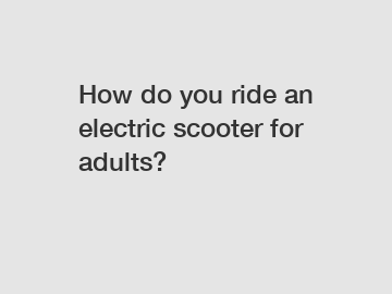 How do you ride an electric scooter for adults?