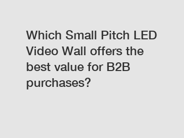 Which Small Pitch LED Video Wall offers the best value for B2B purchases?