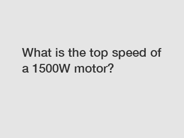 What is the top speed of a 1500W motor?