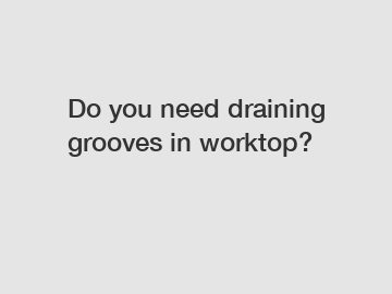 Do you need draining grooves in worktop?