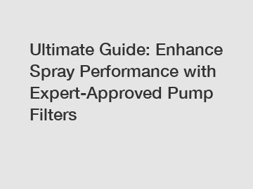 Ultimate Guide: Enhance Spray Performance with Expert-Approved Pump Filters