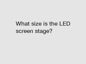 What size is the LED screen stage?