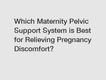 Which Maternity Pelvic Support System is Best for Relieving Pregnancy Discomfort?