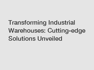 Transforming Industrial Warehouses: Cutting-edge Solutions Unveiled