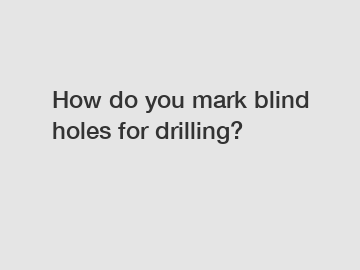 How do you mark blind holes for drilling?