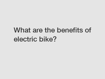 What are the benefits of electric bike?