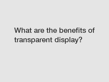 What are the benefits of transparent display?