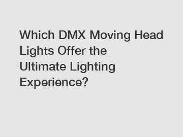 Which DMX Moving Head Lights Offer the Ultimate Lighting Experience?