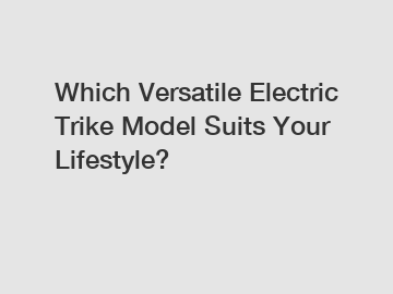 Which Versatile Electric Trike Model Suits Your Lifestyle?