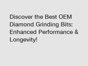 Discover the Best OEM Diamond Grinding Bits: Enhanced Performance & Longevity!