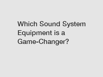 Which Sound System Equipment is a Game-Changer?