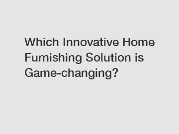 Which Innovative Home Furnishing Solution is Game-changing?