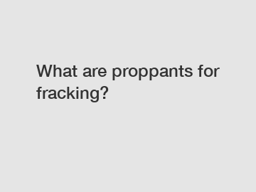 What are proppants for fracking?
